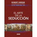 Guia Rapida De El Arte De La Seduccion, De Greene, Robert., Vol. 1.0. Editorial Oceano, Tapa Blanda, Edición 2.0 En Español, 2019