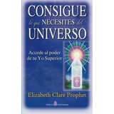 Libro : Consigue Lo Que Necesites Del Universo Accede Al...