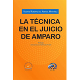 La Tecnica En El Juicio De Amparo, De Vicente Roberto Del Arenal Martinez. Editorial Flores Editor Y Distribuidor, Edición 1 En Español, 2015