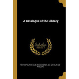 Libro A Catalogue Of The Library - Club (washington, D. C...