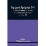 The Annual Monitor For 1848 Or, Obituary Of The Members Of The Society Of Friends In Great Britai..., De William Alexander. Editorial Alpha Edition, Tapa Blanda En Inglés