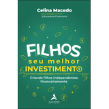 Filhos, Seu Melhor Investimento: Criando Filhos Independentes Financeiramente, De Macedo, Celina. Starling Alta Editora E Consultoria  Eireli, Capa Mole Em Português, 2021