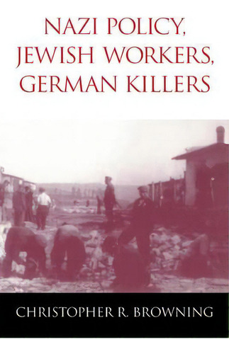 Nazi Policy, Jewish Workers, German Killers, De Christopher R. Browning. Editorial Cambridge University Press, Tapa Dura En Inglés