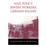 Nazi Policy, Jewish Workers, German Killers, De Christopher R. Browning. Editorial Cambridge University Press, Tapa Dura En Inglés
