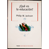 ¿ Qué Es La Educación ? - Philip W. Jackson - Ed. Paidós