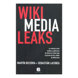 Wiki Media Leaks La Relacion Entre Medios Y Gobiernos De America Latina, De Becerra., Vol. Abc. Editorial Ediciones B, Tapa Blanda En Español, 1