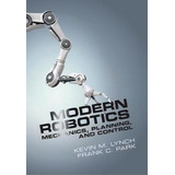 Modern Robotics : Mechanics, Planning, And Control, De Kevin M. Lynch. Editorial Cambridge University Press, Tapa Dura En Inglés