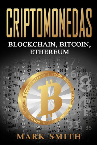 Criptomonedas: Blockchain, Bitcoin, Ethereum (libro En Español/cryptocurrency Book Spanish Version), De Mark Smith. Editorial Guy Saloniki En Español