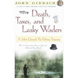 Death, Taxes, And Leaky Waders - J. Gierach