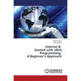 Internet & Started With Java Programming A Beginner's Approach, De Kumar Rajeev. Editorial Lap Lambert Academic Publishing, Tapa Blanda En Inglés