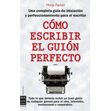 Como Escribir El Guion Perfecto - Philip Parker