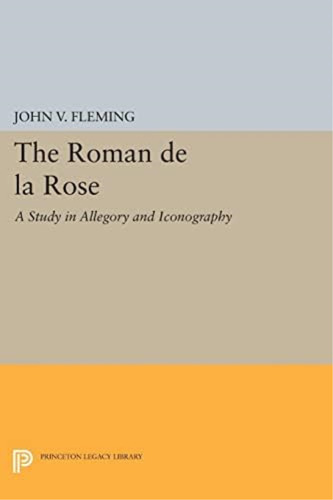 Roman De La Rose: A Study In Allegory And Iconography (princeton Legacy Library, 2344), De Fleming, John V.. Editorial Princeton University Press, Tapa Blanda En Inglés