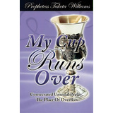 My Cup Runs Over, De Prophetess Taketa Williams. Editorial Dynamic Creative Solutions, Tapa Blanda En Inglés