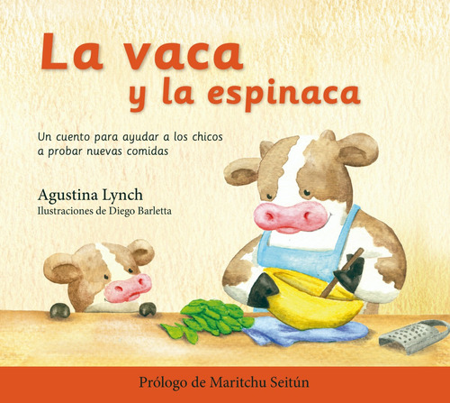 La Vaca Y La Espinaca Un Cuento Para Ayudar A Los Chicos A Probar Nuevas Comidas, De Lynch Agustina. Editorial El Ateneo, Tapa Dura En Español, 2019