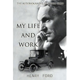 My Life And Work : An Autobiography Of Henry Ford, De Henry Ford. Editorial Createspace Independent Publishing Platform, Tapa Blanda En Inglés