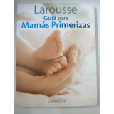 Larousse. Guía Para Mamás Primerizas. 
