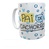 Caneca Para Pai De Cachorro - Xícara Personalizada -pet Cão 