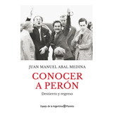 Libro Conocer A Perón: Destierro Y Regreso, De Juan Manuel Abal Medina