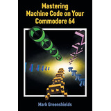 Mastering Machine Code On Your Commodore 64: 23 (retro Repro