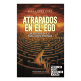 Atrapados En El Ego: Destellos De Luz Para Gente Ocupada, De Rita López Díaz. Editorial Musa, Tapa Blanda, Edición 1 En Español, 2023