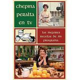 Chepina Peralta En Tv: Las Mejores Recetas De Mi, De Peralta, Chepina. Editorial Oem, Tapa Blanda En Español