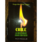 Chile La Obsesión De Jugar Con Fuego Hugo Murialdo Laport Ed