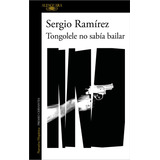 Tongolele No Sabía Bailar: , De Sergio Ramírez. , Vol. No. Editorial Alfaguara, Tapa Blanda, Edición No En Español, 1