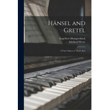 Hansel And Gretel: A Fairy Opera In Three Acts, De Humperdinck, Engelbert 1854-1921. Editorial Legare Street Pr, Tapa Blanda En Inglés