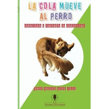 Libro: La Cola Mueve Al Perro: ¿realidad O Fantasía En Educa