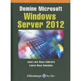 Domine Microsoft Windows Server 2012, De Jose Luis Raya Cabrera. Editorial Alfaomega Grupo Editor, Edición 1 En Español, 2014