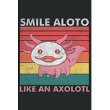 Sonrie Mucho Como Un Ajolote: Cuaderno Axolotl 6x9 120 Pagin