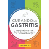 Libro: Curando La Gastritis: La Guía Definitiva Para Curar Y