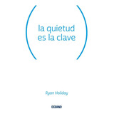 La Quietud Es La Clave, De Holiday, Ryan., Vol. 1. Editorial Oceano, Tapa Blanda, Edición 1 En Español, 2023