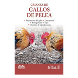 Crianza De Gallos De Pelea - Editorial Trillas