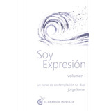 Soy Expresion - Vol 1 Un Curso De Contemplacion No Dual Jorge Lomar, De Lomar, Jorge. Editorial La Navaja Suiza, Tapa Blanda En Español, 2021