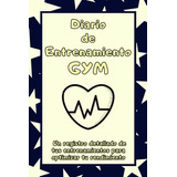 Diario De Entrenamiento Gym: Un Registro Detallado De Tus En