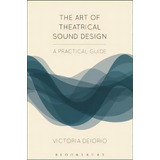 The Art Of Theatrical Sound Design : A Practical Guide, De Victoria Deiorio. Editorial Bloomsbury Publishing Plc, Tapa Dura En Inglés