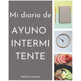 Libro: Mi Diario De Ayuno Intermitente: 12 Semanas De Seguim