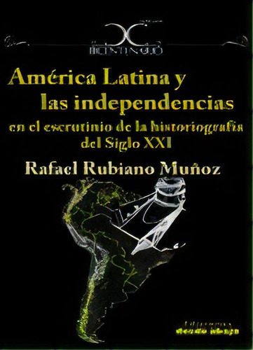 América Latina Y Las Independencias En El Escrutinio De La, De Rafael Rubano Muñoz. Serie 9588454283, Vol. 1. Editorial Ediciones Desde Abajo, Tapa Blanda, Edición 2011 En Español, 2011