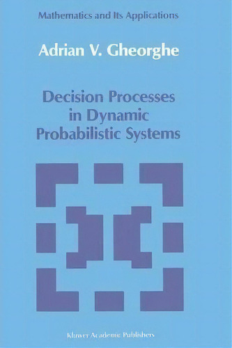 Decision Processes In Dynamic Probabilistic Systems, De A.v. Gheorghe. Editorial Springer, Tapa Blanda En Inglés