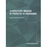 Elaboraciones Bãâ¡sicas De Productos De Pastelerãâa, De Raquel Domenech Gonzalez. Ideaspropias Editorial, Tapa Blanda En Español