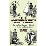 The American Boy's Handy Book - Daniel Carter Beard