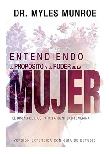 Entendiendo El Proposito Y El Poder De La Mujer