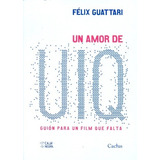 Un Amor De Uiq: Guión Para Un Film Que Falta - Félix Guattar