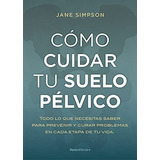 Como Cuidar Tu Suelo Pelvico, De Simpson, Jane. Roca Editorial, Tapa Blanda En Español
