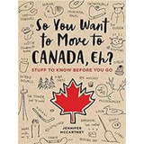 So You Want To Move To Canada, Eh?: Stuff To Know Before You