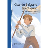 Cuando Belgrano Era Chiquito - Planeta Lector