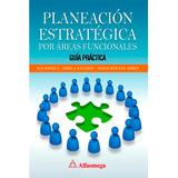 Planeacion Estrategica Por Areas Funcionales. Guia Practica