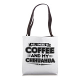Todo Lo Que Necesito Es Café Y Mi Chihuahua Bolsa De Tela