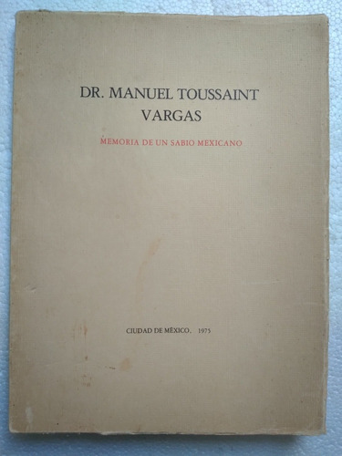 Dr Manuel Toussaint Vargas: Memoria De Un Sabio Mexicano